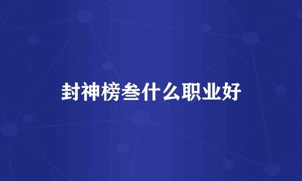 封神榜叁什么职业好