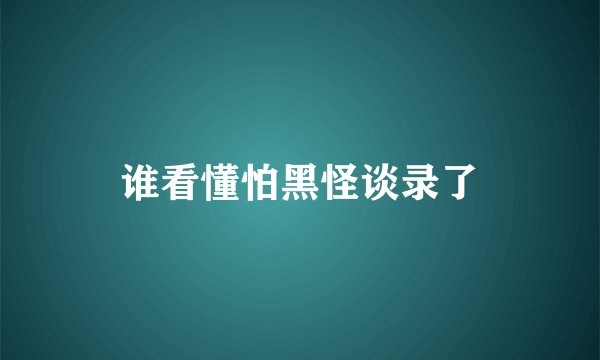 谁看懂怕黑怪谈录了