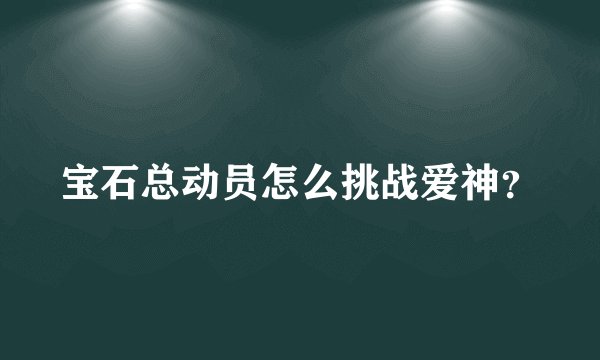 宝石总动员怎么挑战爱神？