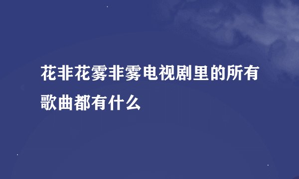 花非花雾非雾电视剧里的所有歌曲都有什么