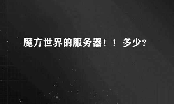 魔方世界的服务器！！多少？