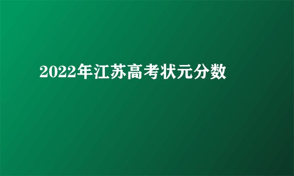 2022年江苏高考状元分数