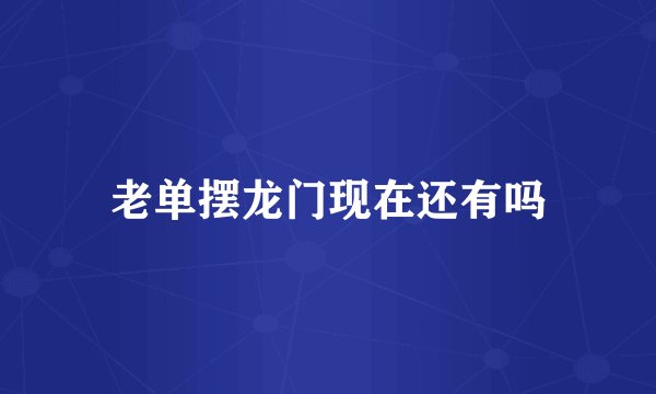 老单摆龙门现在还有吗