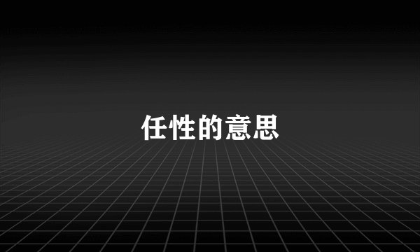 任性的意思