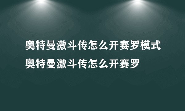 奥特曼激斗传怎么开赛罗模式奥特曼激斗传怎么开赛罗
