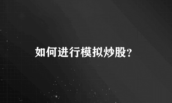 如何进行模拟炒股？