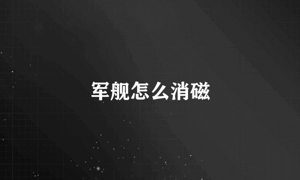 军舰怎么消磁
