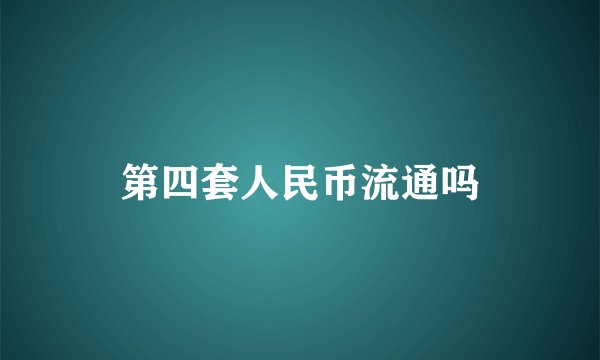 第四套人民币流通吗