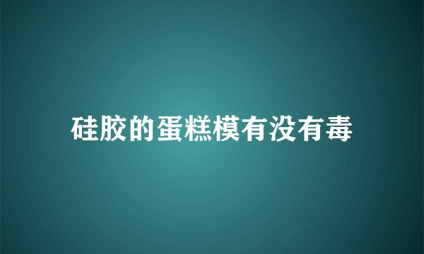 硅胶的蛋糕模有没有毒