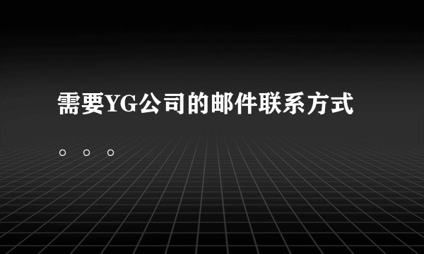 需要YG公司的邮件联系方式。。。