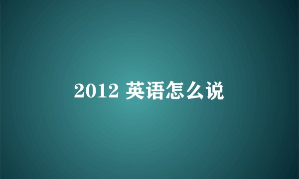 2012 英语怎么说