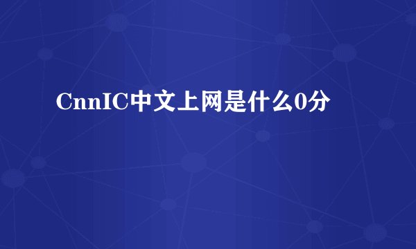 CnnIC中文上网是什么0分