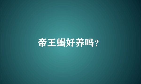 帝王蝎好养吗？