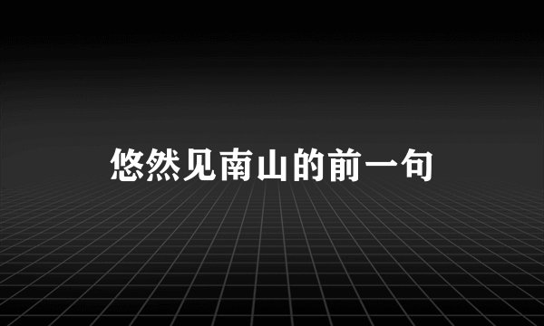 悠然见南山的前一句