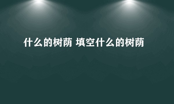 什么的树荫 填空什么的树荫