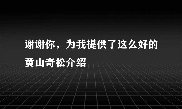 谢谢你，为我提供了这么好的黄山奇松介绍
