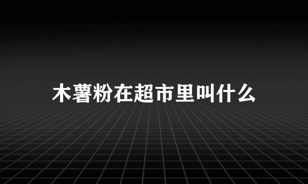 木薯粉在超市里叫什么