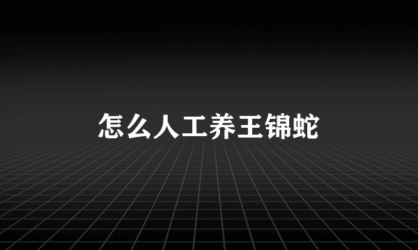 怎么人工养王锦蛇