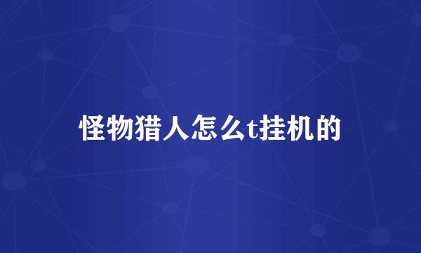 怪物猎人怎么t挂机的