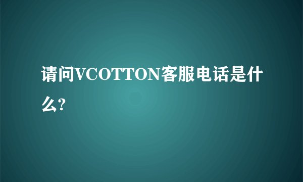 请问VCOTTON客服电话是什么?