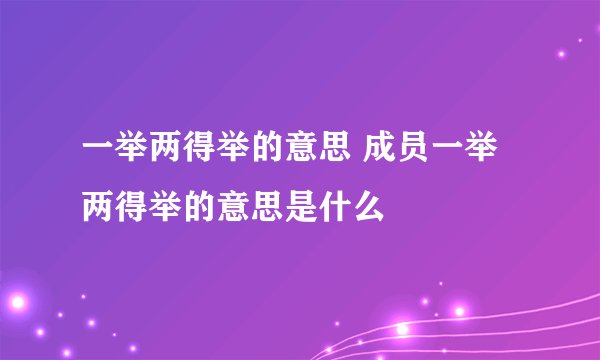 一举两得举的意思 成员一举两得举的意思是什么
