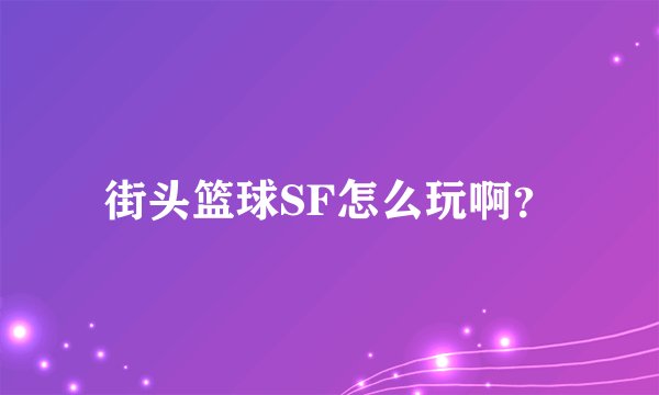 街头篮球SF怎么玩啊？