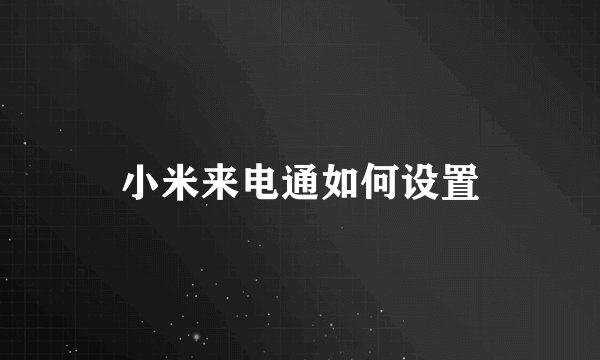 小米来电通如何设置
