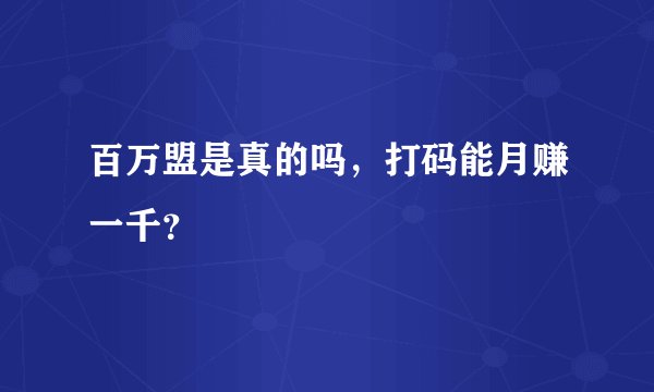 百万盟是真的吗，打码能月赚一千？