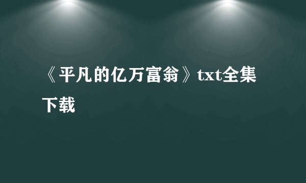 《平凡的亿万富翁》txt全集下载