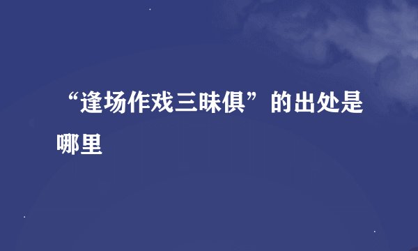 “逢场作戏三昧俱”的出处是哪里