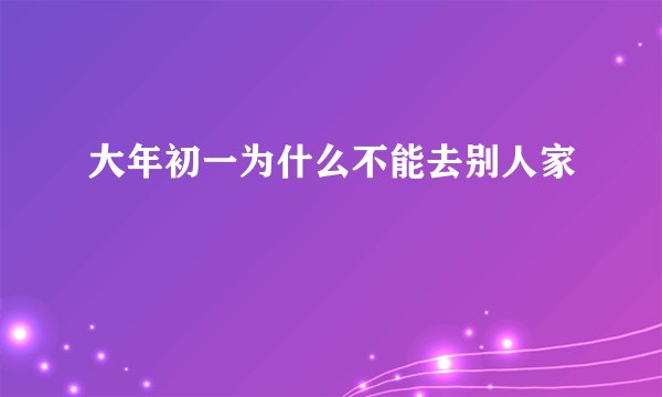 大年初一为什么不能去别人家