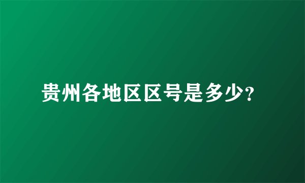 贵州各地区区号是多少？
