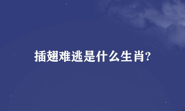 插翅难逃是什么生肖?