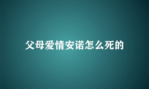 父母爱情安诺怎么死的