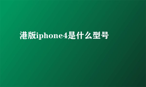 港版iphone4是什么型号