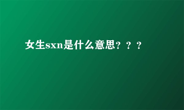 女生sxn是什么意思？？？