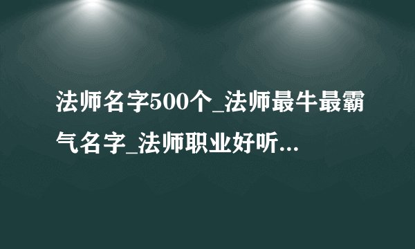 法师名字500个_法师最牛最霸气名字_法师职业好听的名字_法师霸气名字