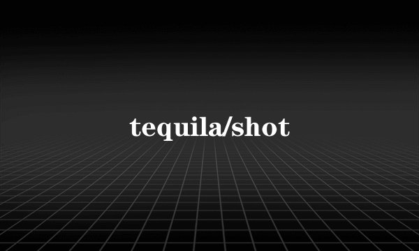 tequila/shot