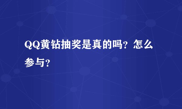 QQ黄钻抽奖是真的吗？怎么参与？