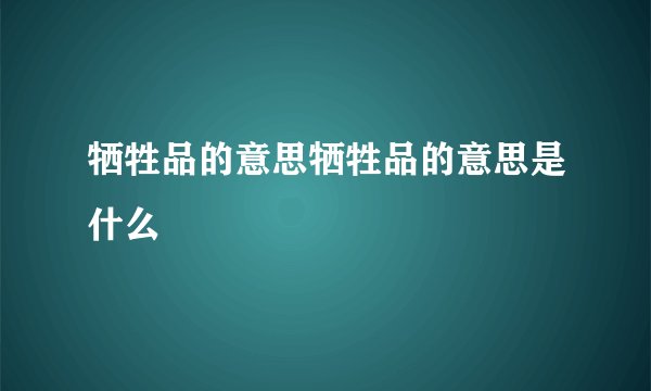 牺牲品的意思牺牲品的意思是什么