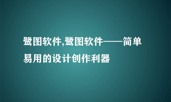 鹭图软件,鹭图软件——简单易用的设计创作利器