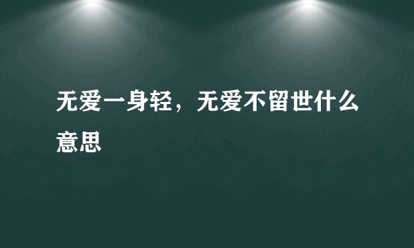无爱一身轻，无爱不留世什么意思