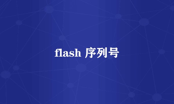 flash 序列号