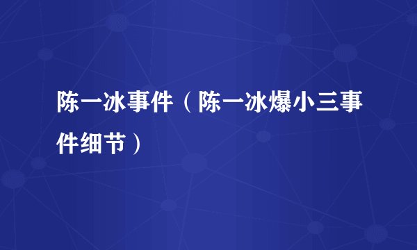 陈一冰事件（陈一冰爆小三事件细节）