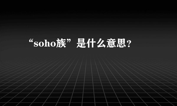 “soho族”是什么意思？