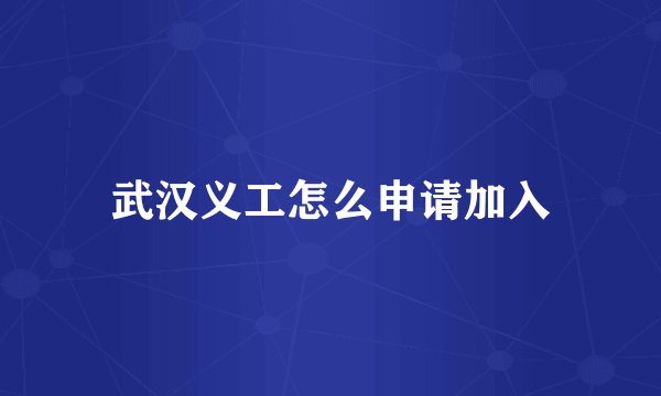 武汉义工怎么申请加入