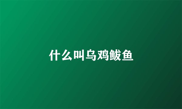 什么叫乌鸡鲅鱼