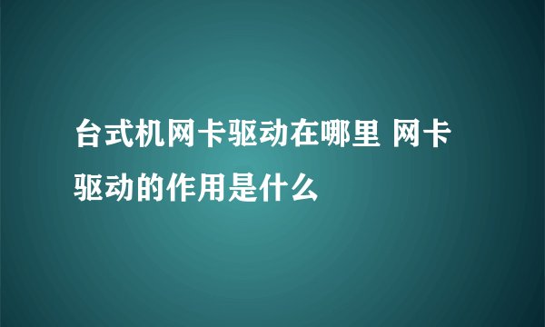 台式机网卡驱动在哪里 网卡驱动的作用是什么