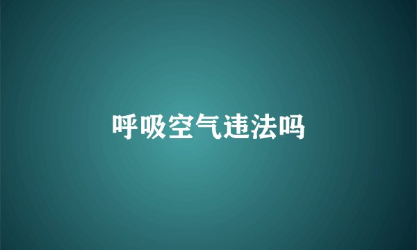 呼吸空气违法吗