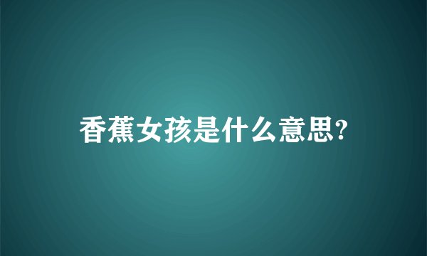 香蕉女孩是什么意思?